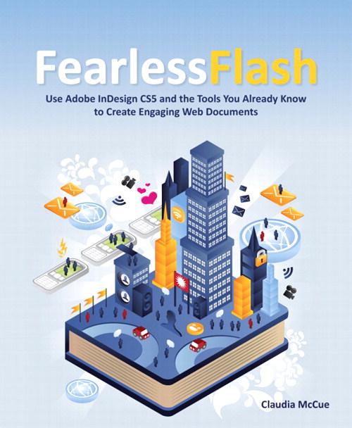 Fearless Flash: Use Adobe InDesign CS5 and the Tools You Already Know to Create Engaging Web Documents, Portable Documents