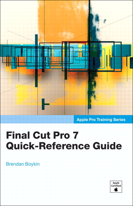 Apple Pro Training Series: Final Cut Pro 7 Quick-Reference Guide