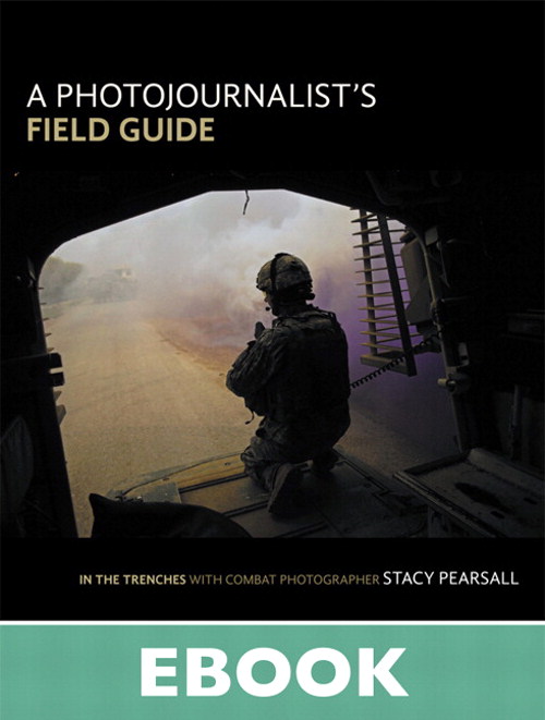 Photojournalist's Field Guide, A: In the trenches with combat photographer Stacy Pearsall