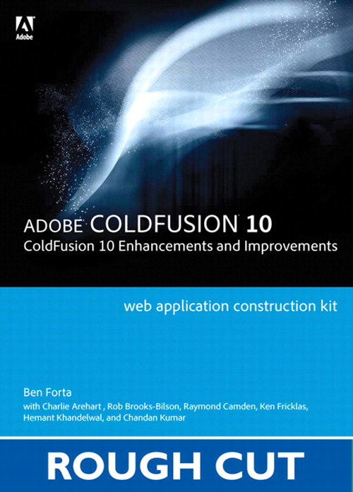 Adobe ColdFusion Web Application Construction Kit: ColdFusion 10 Enhancements and Improvements, Rough Cuts