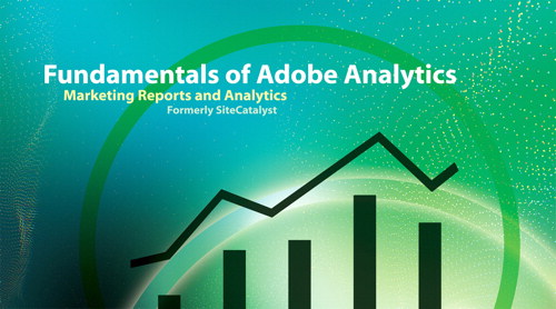Fundamentals of Adobe Analytics: Marketing Reports and Analytics (formerly SiteCatalyst)