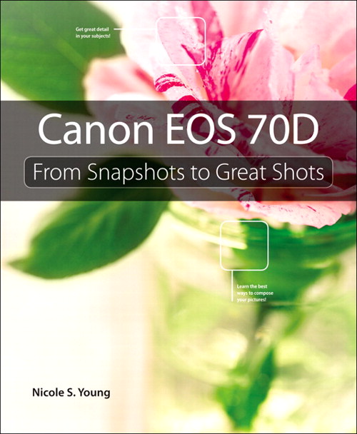 Canon EOS 70D From Snapshots to Great Shots Peachpit