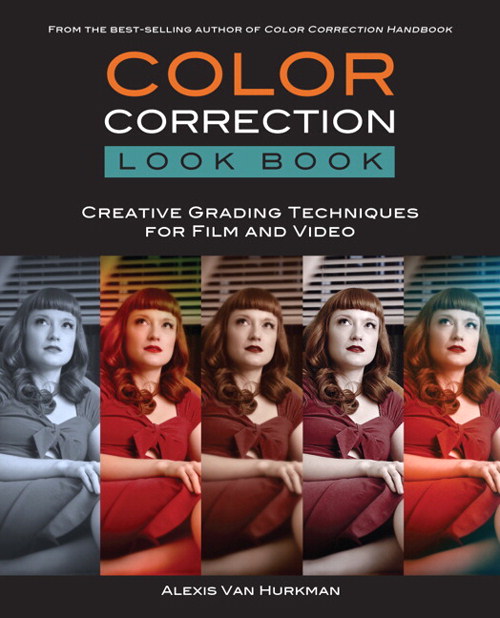 Color Correction Look Book: Creative Grading Techniques for Film and Video