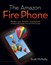 Amazon Fire Phone, The: Master your Amazon smartphone including Firefly, Mayday, Prime, and all the top apps