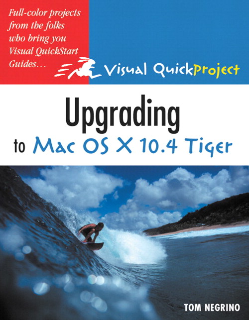 Upgrading to Mac OS X 10.4 Tiger: Visual QuickProject Guide