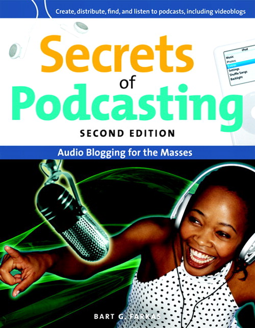 Secrets of Podcasting, Second Edition: Audio Blogging for the Masses, 2nd Edition