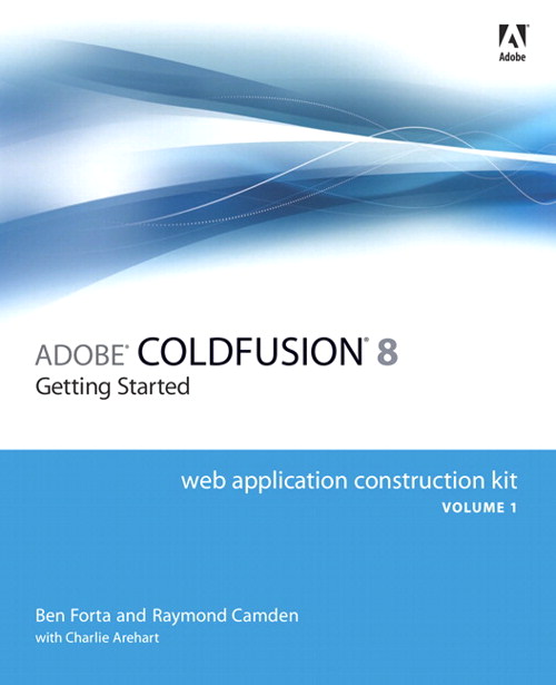 Adobe ColdFusion 8 Web Application Construction Kit, Volume 1: Getting Started