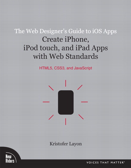 Web Designer's Guide to iOS Apps, The: Create iPhone, iPod touch, and iPad apps with Web Standards (HTML5, CSS3, and JavaScript)