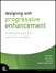 Designing with Progressive Enhancement: Building the Web that Works for Everyone