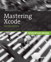 Mastering Xcode: Develop and Design, 2nd Edition