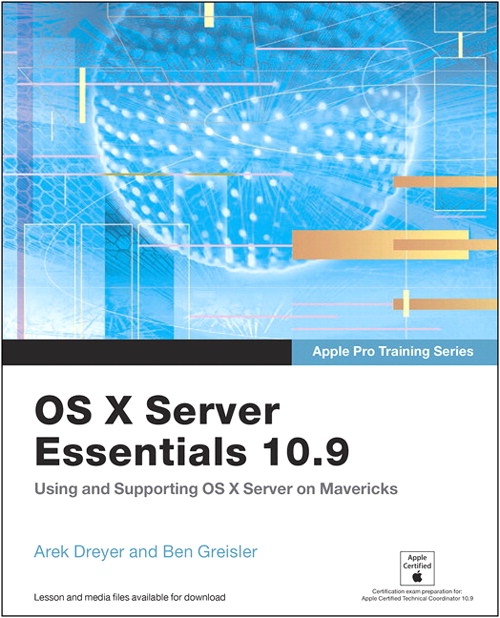 Apple Pro Training Series: OS X Server Essentials 10.9: Using and Supporting OS X Server on Mavericks