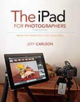iPad for Photographers, The: Master the Newest Tool in Your Camera Bag, 3rd Edition