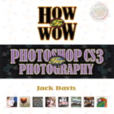 How to Wow: Photoshop CS3 for Photography