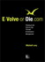 E-Volve-or-Die.com: Thriving in the Internet Age Through E-Commerce Management