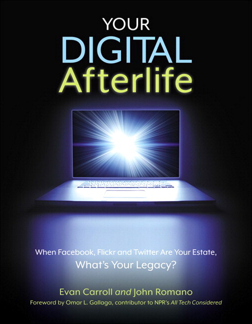 Your Digital Afterlife: When Facebook, Flickr and Twitter Are Your Estate, What's Your Legacy?