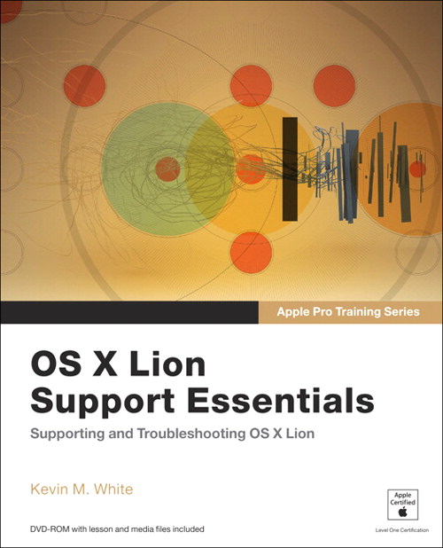 Apple Pro Training Series: OS X Lion Support Essentials: Supporting and Troubleshooting OS X Lion