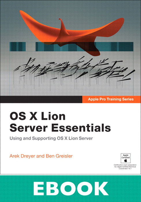 Apple Pro Training Series: OS X Lion Server Essentials: Using and Supporting OS X Lion Server