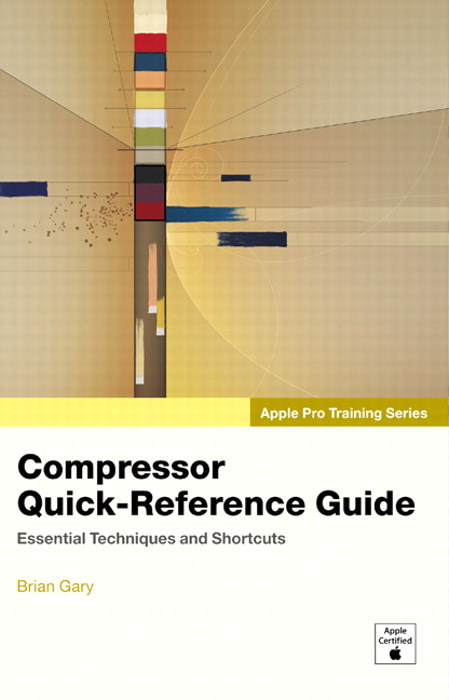 Apple Pro Training Series: Compressor Quick-Reference Guide