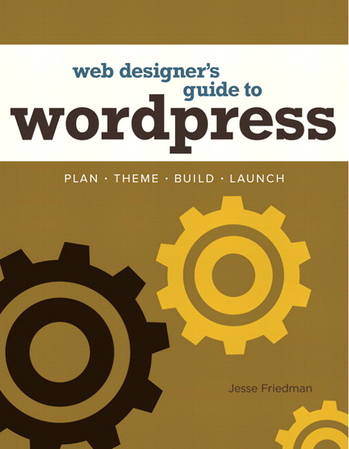 Web Designer's Guide to WordPress: Plan, Theme, Build, Launch