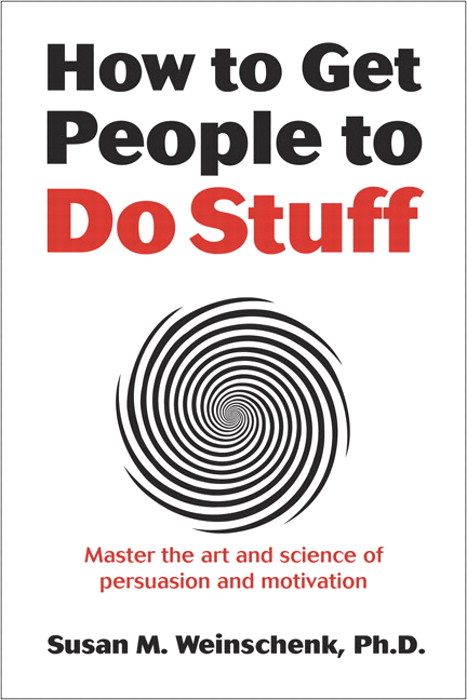 How to Get People to Do Stuff: Master the art and science of persuasion and motivation