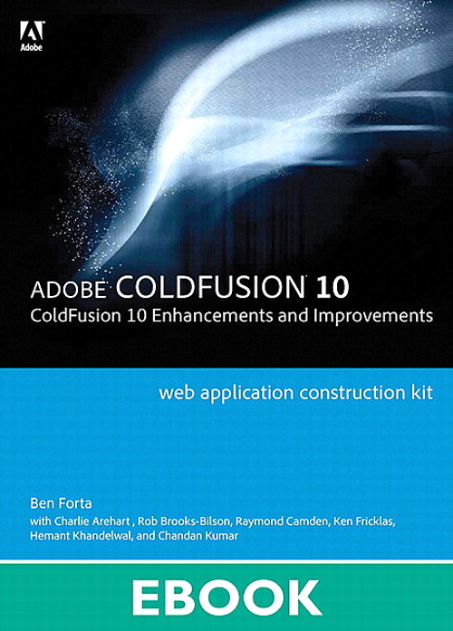 Adobe ColdFusion Web Application Construction Kit: ColdFusion 10 Enhancements and Improvements