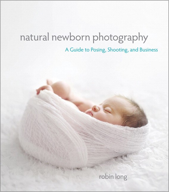 Natural Newborn Baby Photography: A Guide to Posing, Shooting, and Business