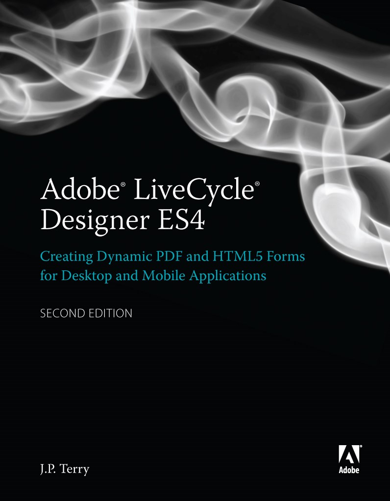 Adobe LiveCycle Designer, Second Edition: Creating Dynamic PDF and HTML5 Forms for Desktop and Mobile Applications, 2nd Edition