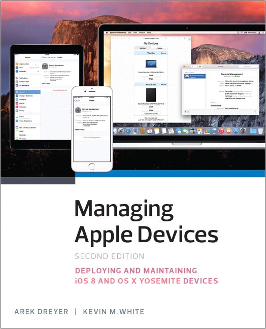 Managing Apple Devices: Deploying and Maintaining iOS 8 and OS X Yosemite Devices, 2nd Edition