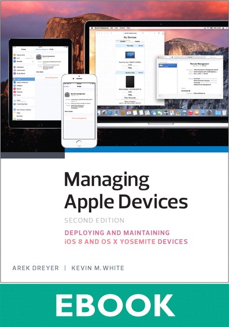 Managing Apple Devices: Deploying and Maintaining iOS and OS X, 2nd Edition