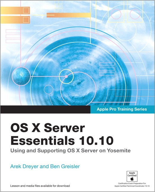 Apple Pro Training Series: OS X Server Essentials 10.10: Using and Supporting OS X Server on Yosemite