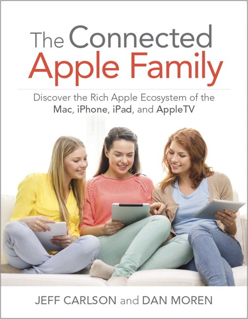 Connected Apple Family, The: Discover the Rich Apple Ecosystem of the Mac, iPhone, iPad, and Apple TV