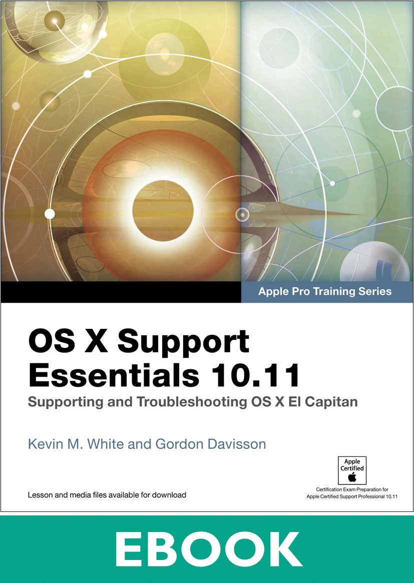 OS X Support Essentials 10.11 - Apple Pro Training Series: Supporting and Troubleshooting OS X El Capitan