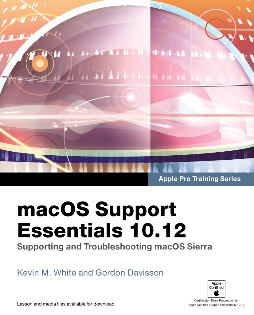 macOS Support Essentials 10.12 - Apple Pro Training Series: Supporting and Troubleshooting macOS Sierra