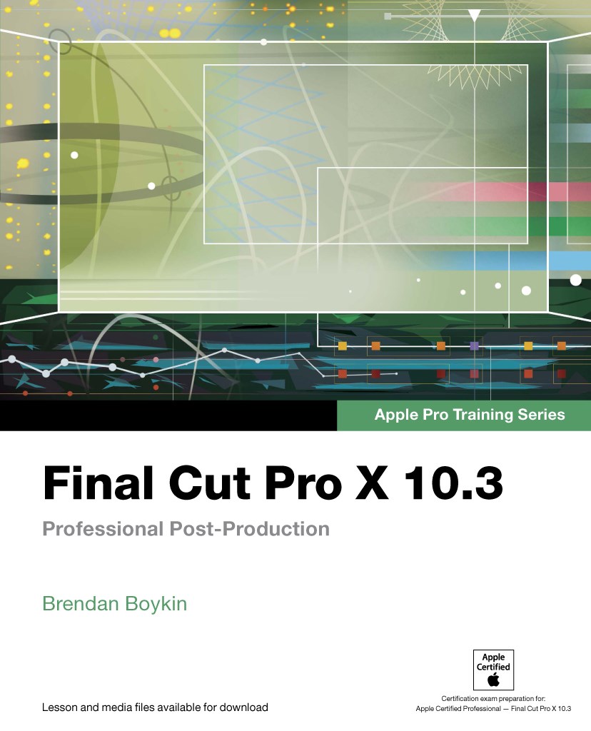 Final Cut Pro X 10.3 - Apple Pro Training Series (Web Edition): Professional Post-Production