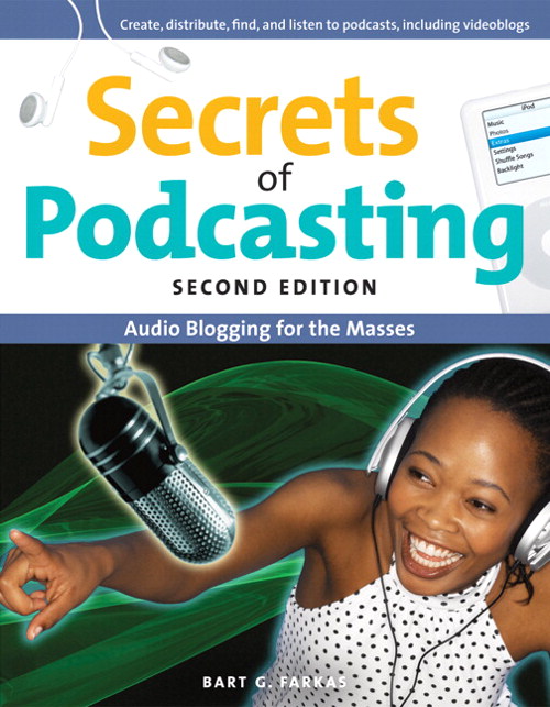 Secrets of Podcasting, Second Edition: Audio Blogging for the Masses, 2nd Edition