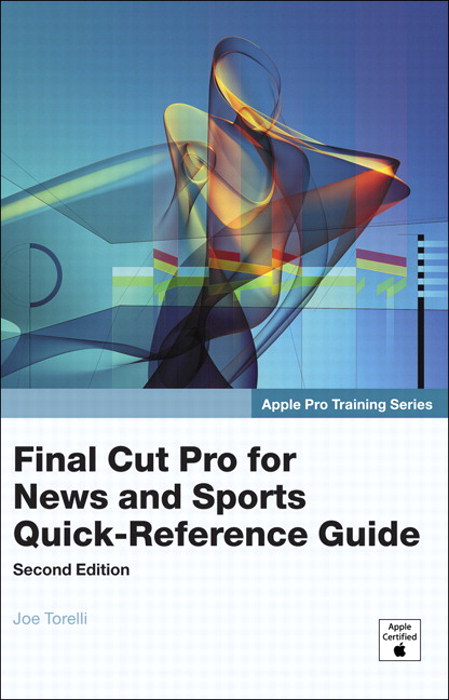 Apple Pro Training Series: Final Cut Pro for News and Sports Quick-Reference Guide, 2nd Edition