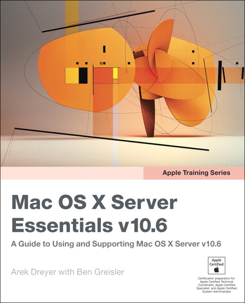 Apple Training Series: Mac OS X Server Essentials v10.6: A Guide to Using and Supporting Mac OS X Server v10.6