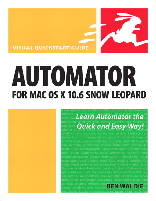 Automator for Mac OS X 10.6 Snow Leopard: Visual QuickStart Guide