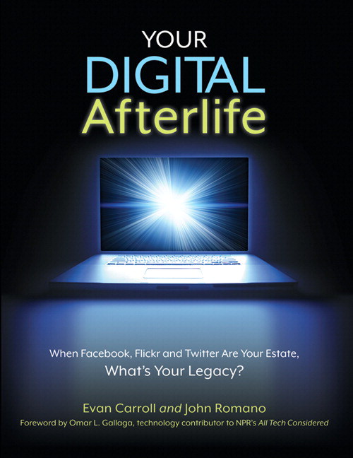 Your Digital Afterlife: When Facebook, Flickr and Twitter Are Your Estate, What's Your Legacy?