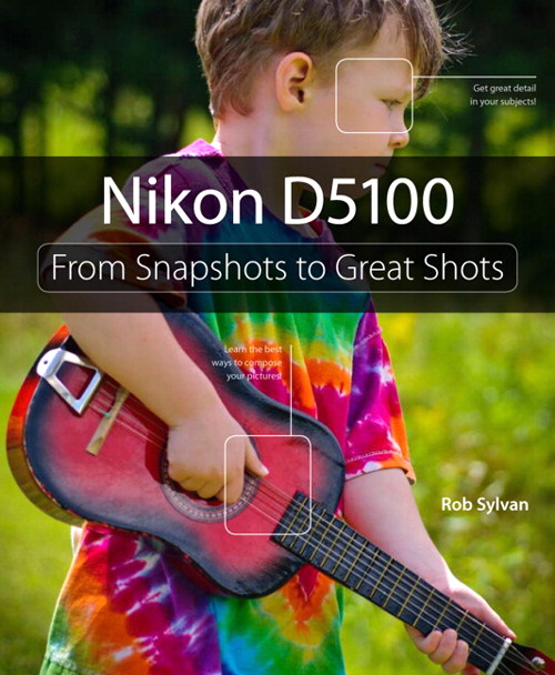 Nikon D5100 From Snapshots to Great Shots Peachpit