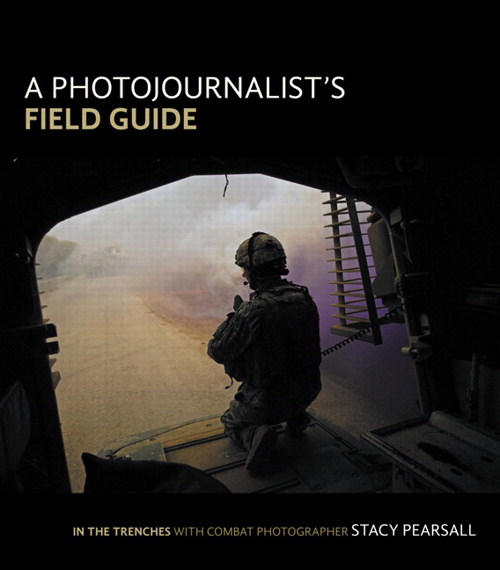 Photojournalist's Field Guide, A: In the trenches with combat photographer Stacy Pearsall