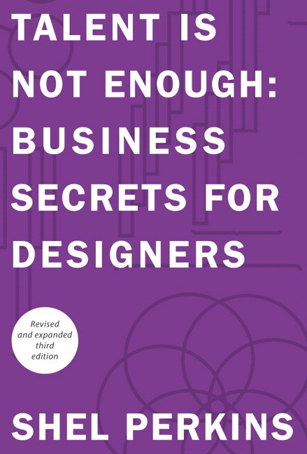 Talent is Not Enough: Business Secrets for Designers, 3rd Edition