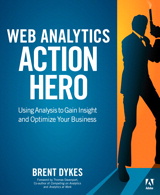 Web Analytics Action Hero: Using Analysis to Gain Insight and Optimize Your Business