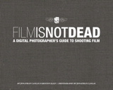 Film Is Not Dead: A Digital Photographer's Guide to Shooting Film
