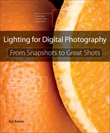 Lighting for Digital Photography: From Snapshots to Great Shots (Using Flash and Natural Light for Portrait, Still Life, Action, and Product Photography)