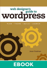 Web Designer's Guide to WordPress: Plan, Theme, Build, Launch