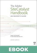 Adobe SiteCatalyst Handbook, The: An Insider's Guide