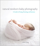 Natural Newborn Baby Photography: A Guide to Posing, Shooting, and Business