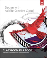 Design with Adobe Creative Cloud Classroom in a Book: Basic Projects using Photoshop, InDesign, Muse, and More