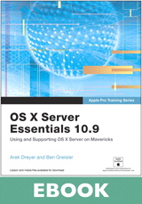 Apple Pro Training Series: OS X Server Essentials 10.9: Using and Supporting OS X Server on Mavericks